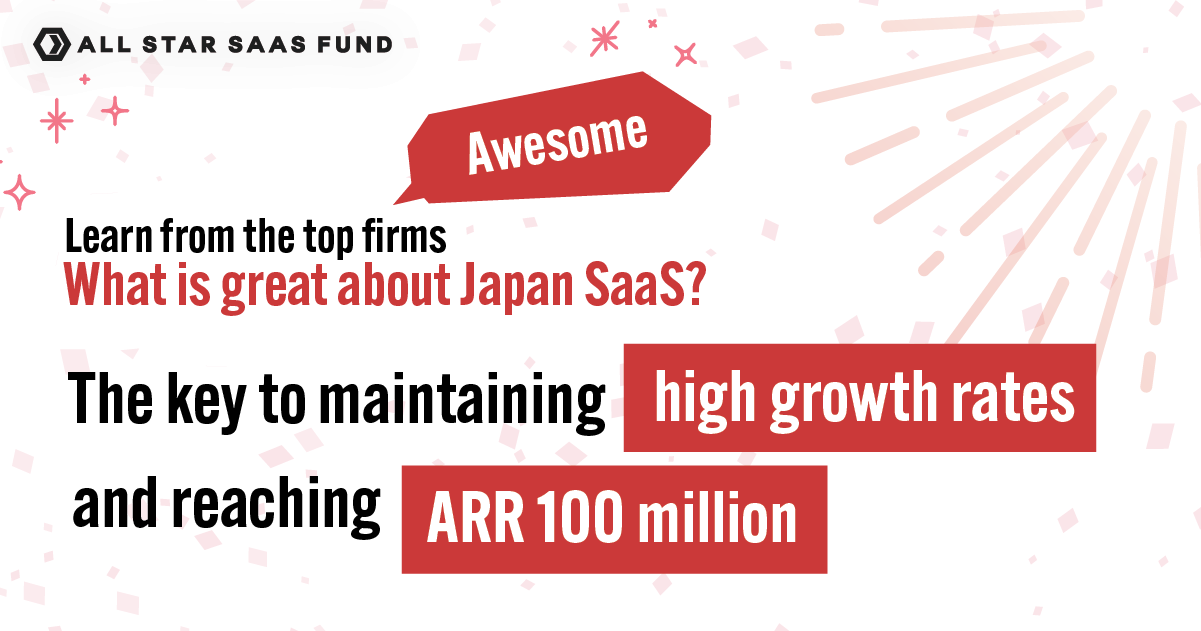 What’s great about Japan SaaS firms? Part 1: How public SaaS companies maintain high growth rates and tips to reach ARR $100m